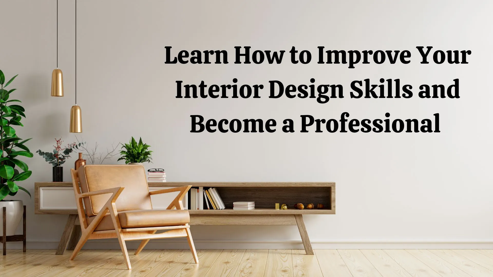 Blog Learn How To Improve Your Interior Design Skills And Become A Professional.webp